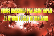 ÇİN VİRÜS HAKKINDA PAYLAŞIM YAPAN 12 UYGUR TÜRKÜ TUTUKLANDI